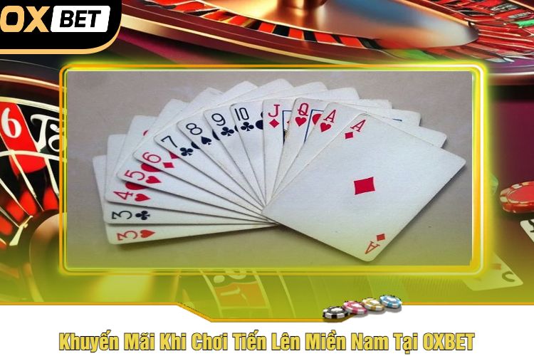 Khuyến Mãi Khi Chơi Tiến Lên Miền Nam Tại OXBET