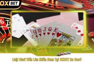 Luật Chơi Tiến Lên Miền Nam Tại OXBET Ra Sao