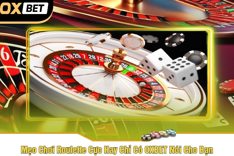 Mẹo Chơi Roulette Cực Hay Chỉ Có OXBET Nói Cho Bạn